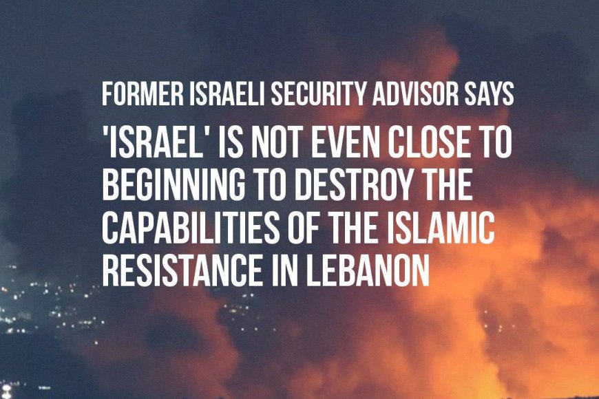 Israeli ex-adviser: "We are not even close to destroying the Islamic resistance in Lebanon"